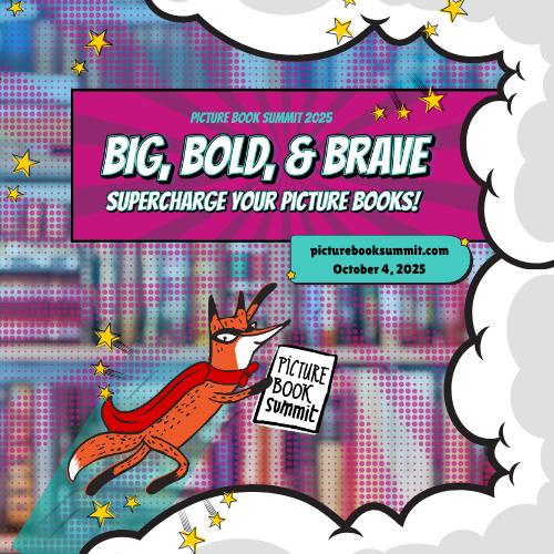 Picture Book Summit 2025 Big, Bold, and Brave: Supercharge Your Picture Books October 4, 2025