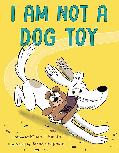 I Am Not a Dog Toy by Ethan T. Berlin, illustrated by Jared Chapman