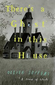 There’s a Ghost in This House by Oliver Jeffers